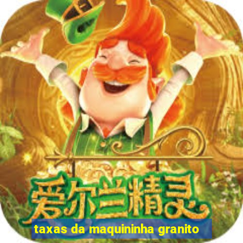 taxas da maquininha granito